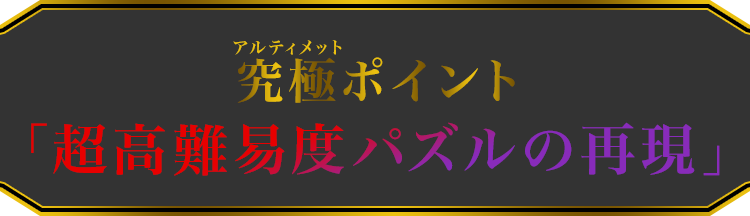 究極ポイント「超高難易度パズルの再現」