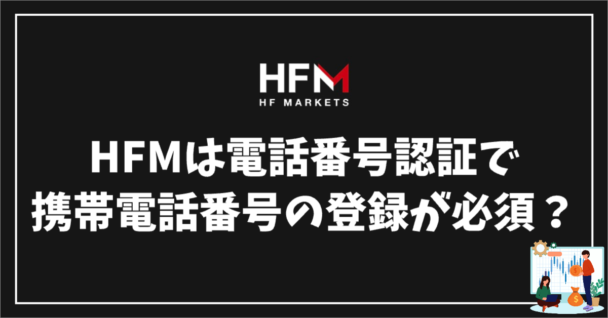 HFMは電話番号認証が必須？携帯番号を登録する必要があるのか？