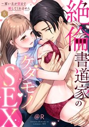 【ラブパルフェ】絶倫書道家のケダモノSEX～雇い主が朝まで離してくれません 5巻