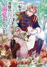 【電子限定書き下ろし短編付き】転生悪役令息は英雄の義弟アルファに溺愛されています