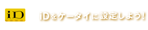 iDをケータイに設定しよう！