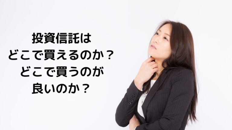 投資信託は どこで買えるのか？ どこで買うのが 良いのか？