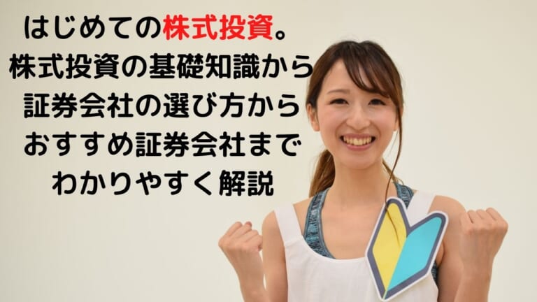 はじめての株式投資。 株式投資の基礎知識から 証券会社の選び方から おすすめ証券会社まで わかりやすく解説