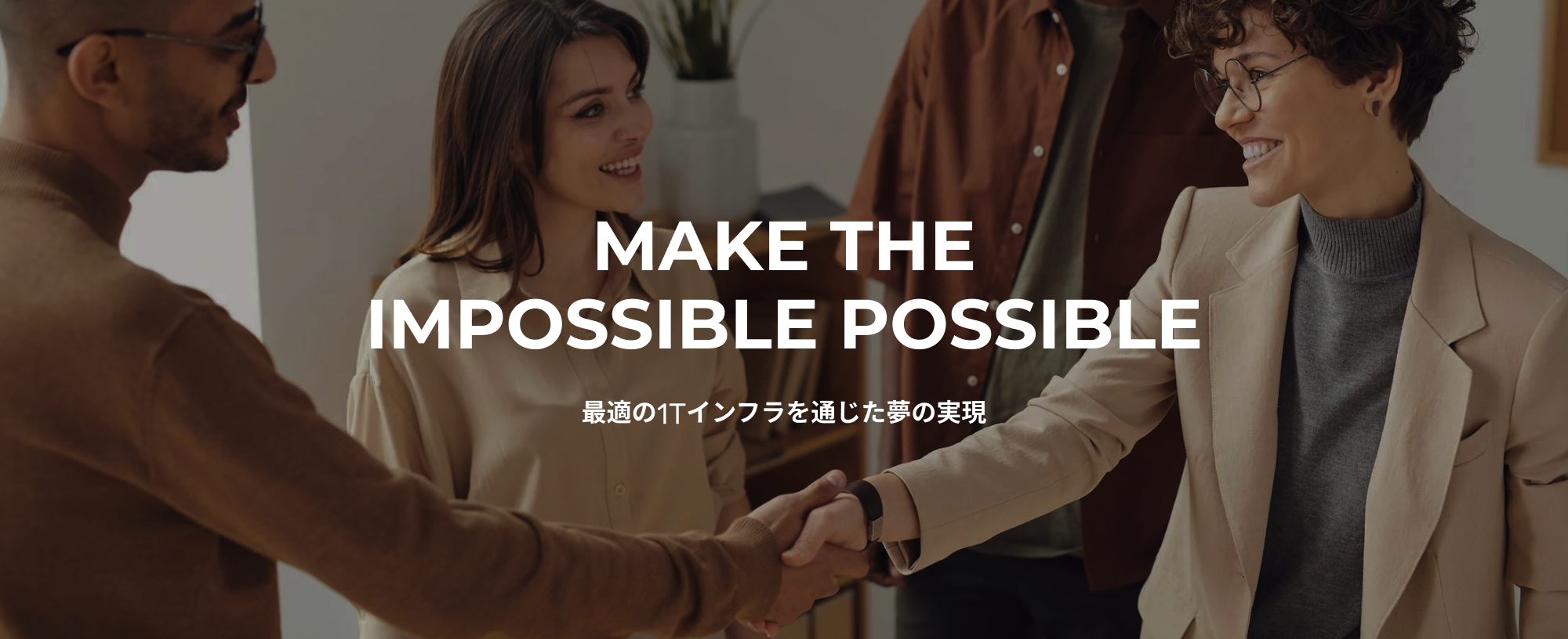 MAKE THE IMPOSSIBLE POSSIBLE 最適の1Tインフラを通じた夢の実現