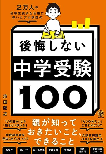 ２万人の受験生親子を合格に導いたプロ講師の　後悔しない中学受験100　親が知っておきたいこと、できること