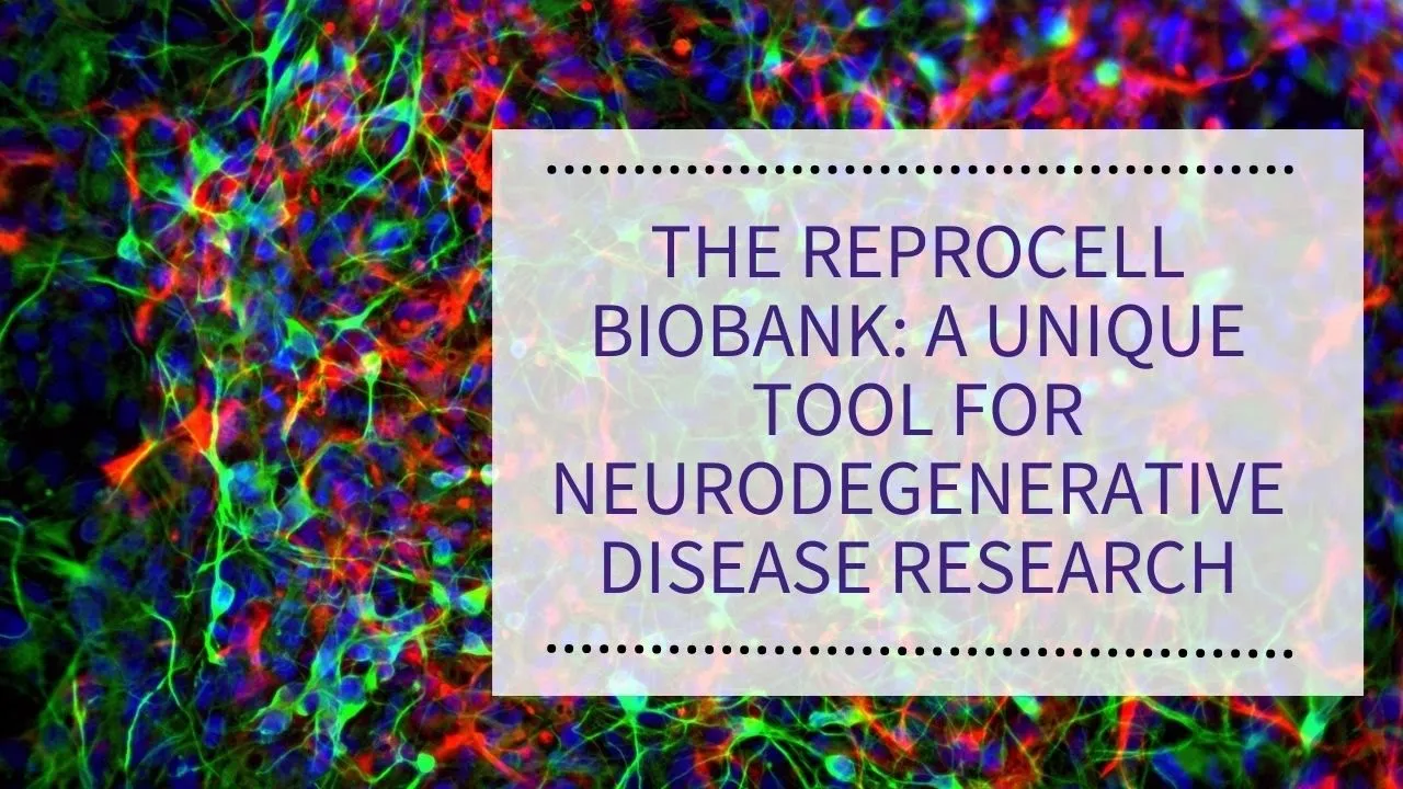 WEBINAR: The REPROCELL Biobank: A Unique Tool for Neurodegenerative Disease Research