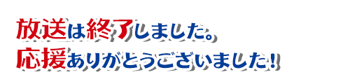 放送は終了しました。応援ありがとうございました！