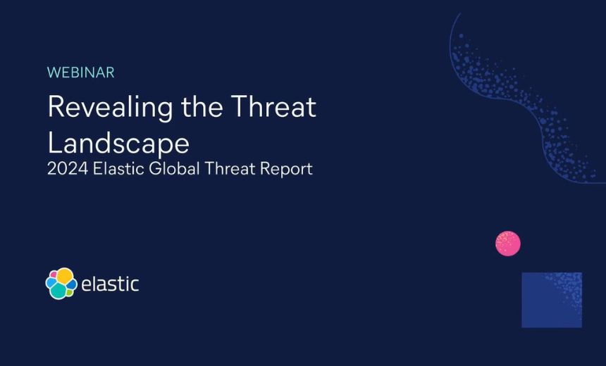 Revealing the Threat Landscape: 2024 Elastic Global Threat Report