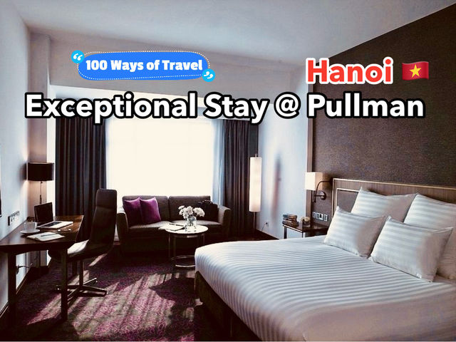 Exceptional Hotel 🏨 Stay at Pullman Hanoi 🇻🇳