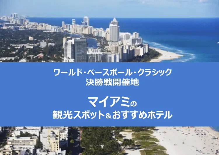 【マイアミ観光情報】㊗日本優勝！日本の侍ジャパンが決戦を制した ワールド ベースボール クラシック2023決勝戦開催地 フロリダ州マイアミの観光スポット＆おすすめホテル
