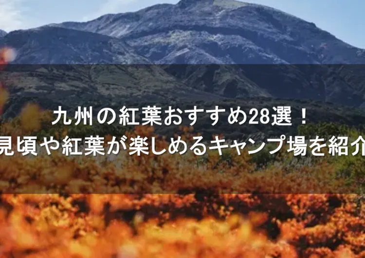 2023年九州の紅葉おすすめ28選！見頃や紅葉が楽しめるキャンプ場を紹介