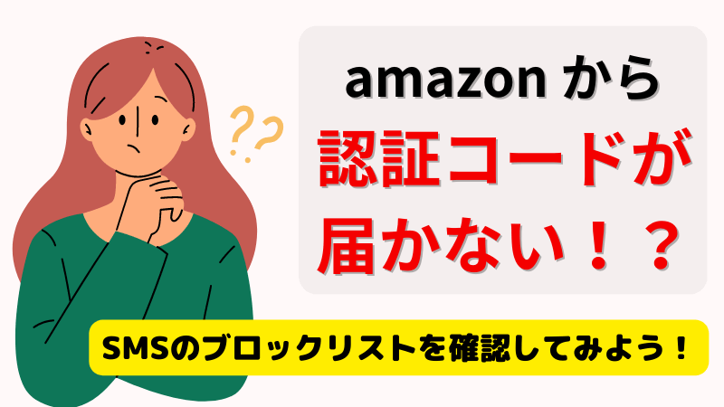 amazon「認証コード」が届かない！？SMSのブロックリストを確認してみよう！