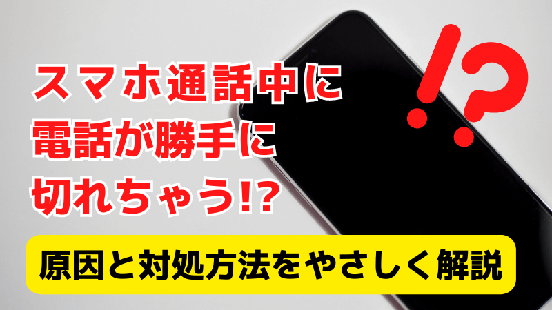 スマホ通話中に電話が勝手に切れる原因と対処方法をやさしく解説