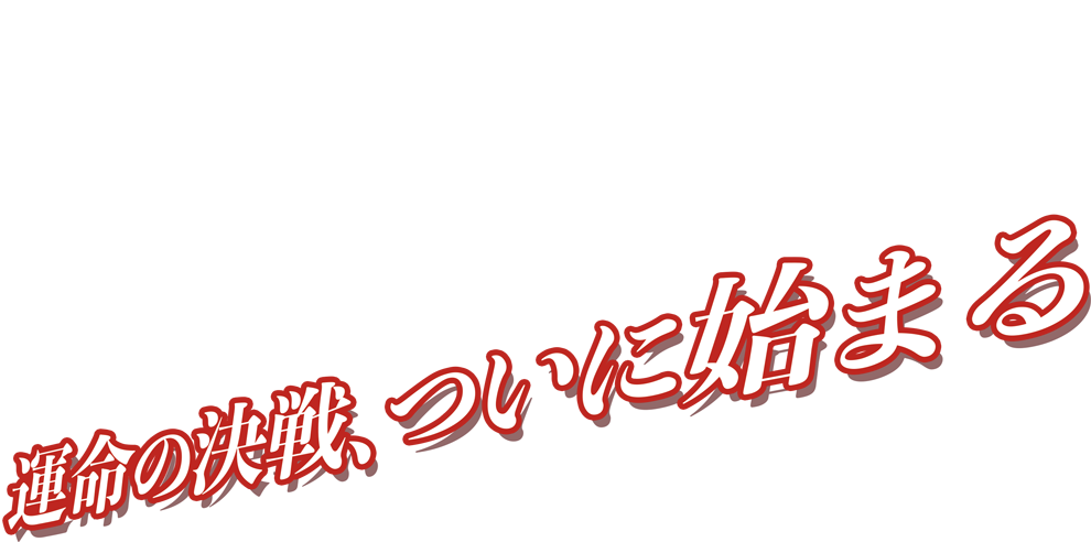 進化を体感！ 運命の決戦、ついに始まる