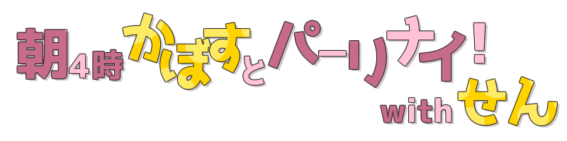 朝4時、かぼすとパーリナイ！withせん