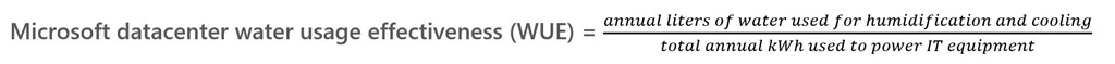 Microsoft datacenter water usage effectiveness (W U E) equals (annual liters of water used for humidification and cooling) divided by (total annual kilowatt hour used to power IT equipment)