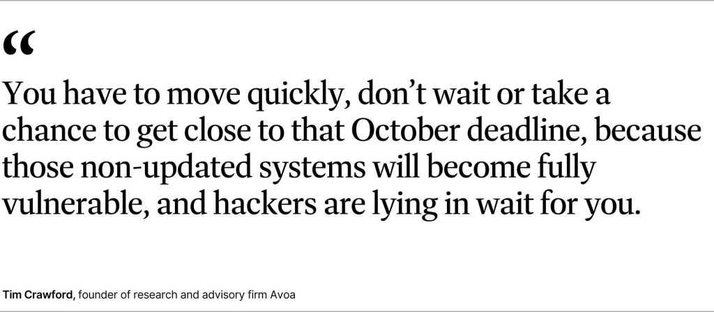 "You have to move quickly, don’t wait or take a chance to get close to that October deadline, because those non-updated systems will become fully vulnerable, and hackers are lying in wait for you."