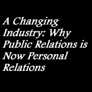 A Changing Industry Why Public Relations is Now Personal Relations