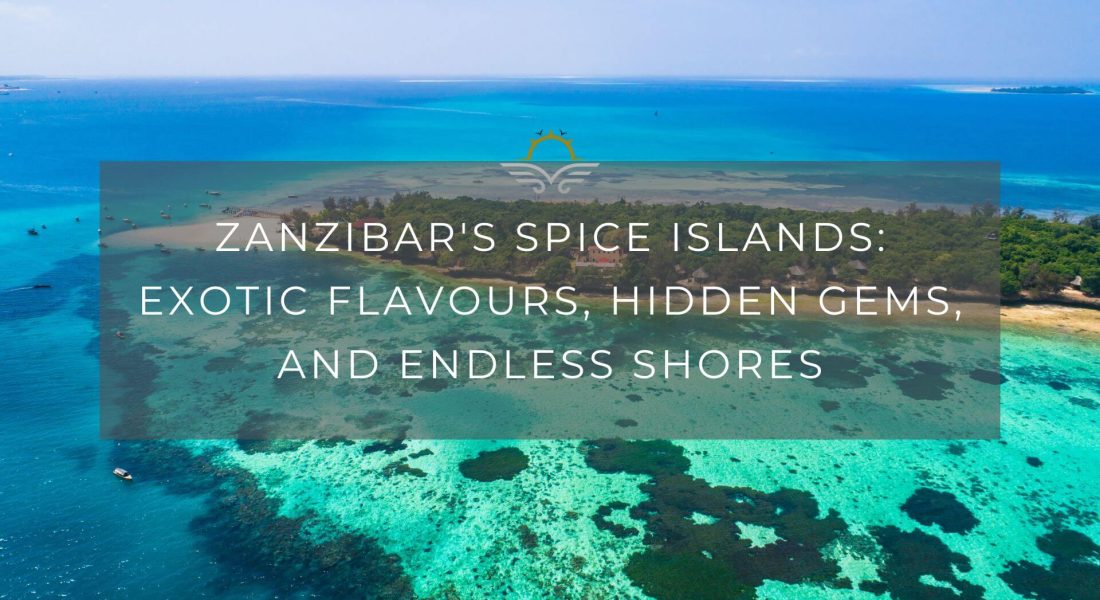 Zanzibar’s Spice Islands: Exotic Flavours, Hidden Gems, and Endless Shores