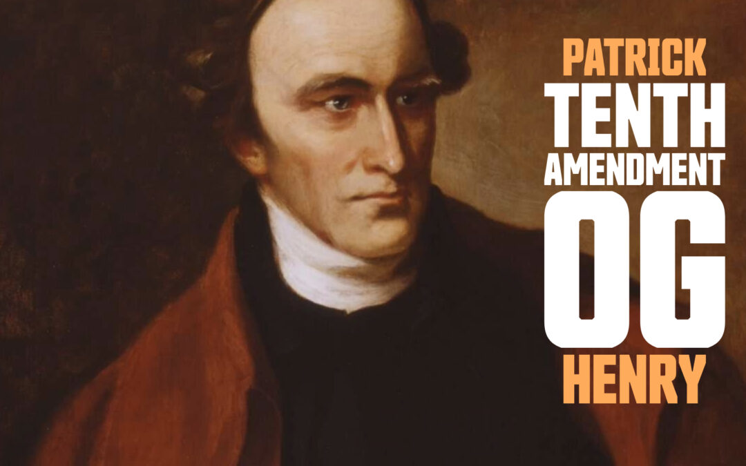 10th Amendment OG: Patrick Henry’s Top Views (on his birthday)