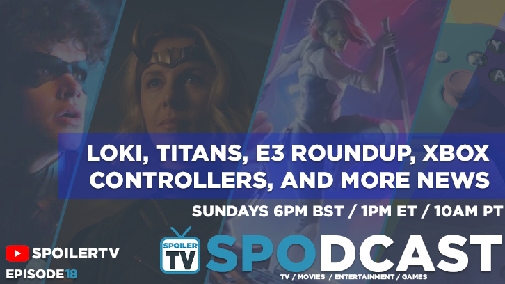  Loki, Titans, E3 Roundup, Xbox and more - SpoilerTV Spodcast 18