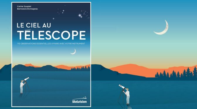 “Le Ciel au télescope”, un guide pour réussir vos observations