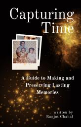 Icon image Capturing Time: A Guide to Making and Preserving Lasting Memories