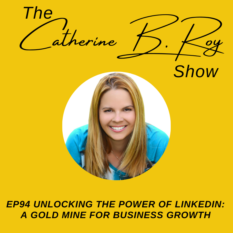 94 The Catherine B Roy Show Unlocking the Power of LinkedIn: A Gold Mine for Business Growth