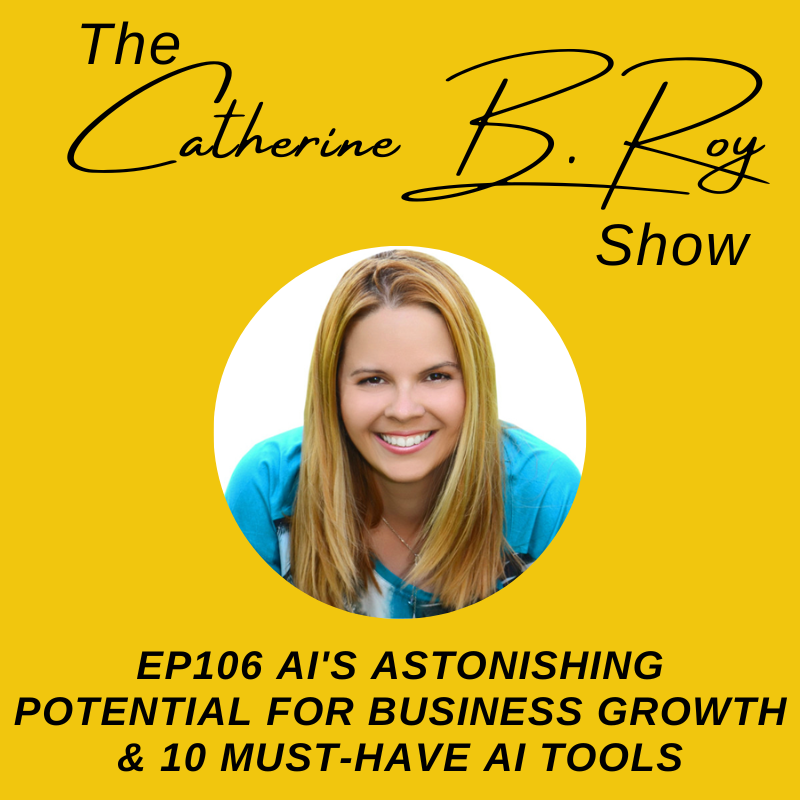 106 The Catherine B Roy Show - AI's Astonishing Potential for Business Growth & 10 Must-Have AI Tools