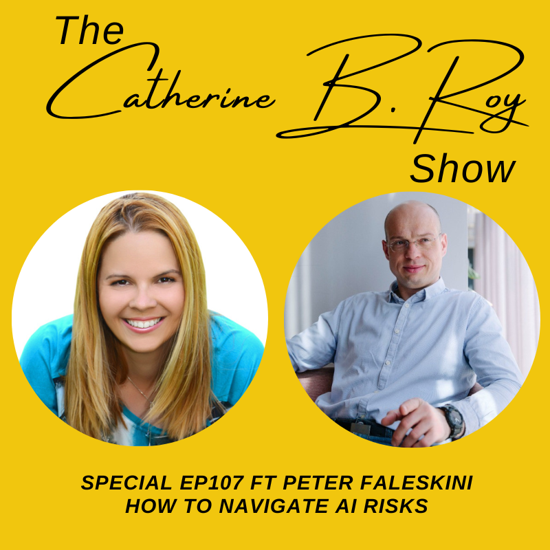 107 The Catherine B. Roy Show ft Peter Faleskini - How to Navigate AI Risks