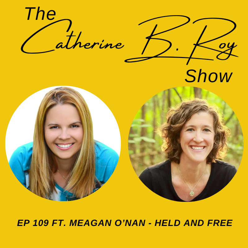 109 The Catherine B. Roy Show ft. Meagan O’Nan - Held And Free