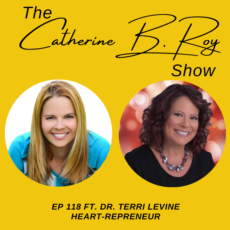 118 The Catherine B. Roy Show ft Dr Terri Levine - Heart-repreneur