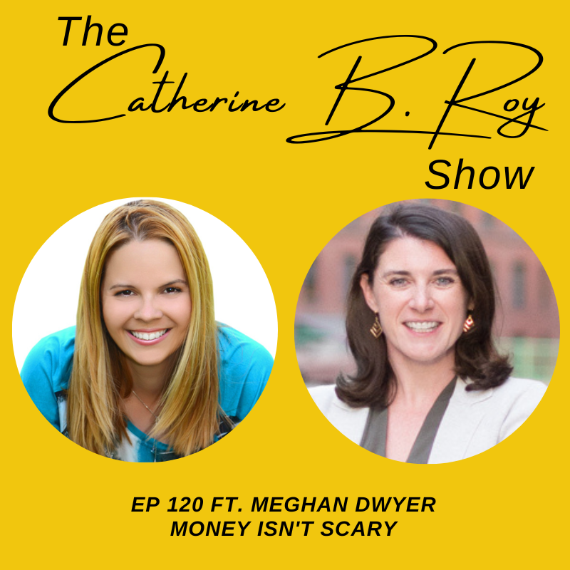 120 The Catherine B. Roy Show ft Meghan Dwyer - Money Isn't Scary