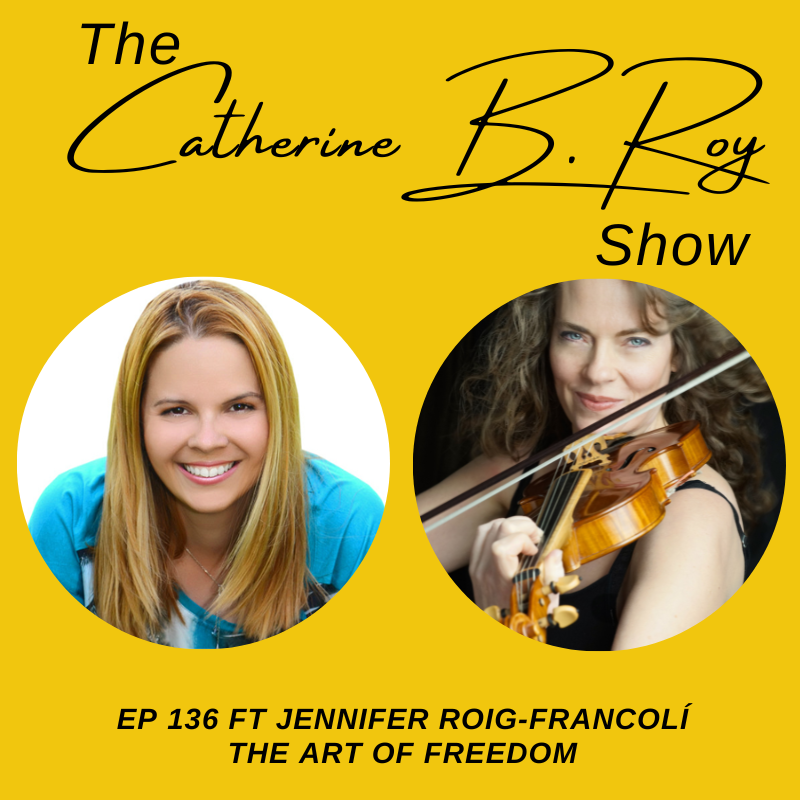 136 The Catherine B Roy Show ft Jennifer Roig Francoli The Art of Freedom