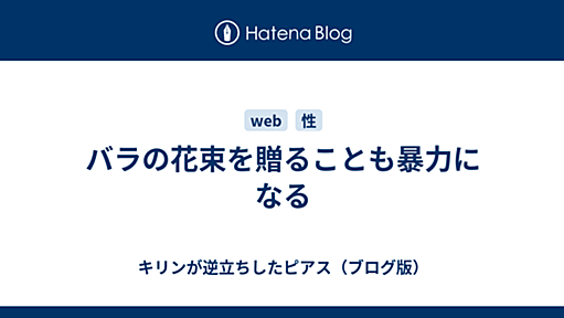 『『『バラの花束を贈ることも暴力になる - キリンが逆立ちしたピアス（ブログ版）』へのコメント』へのコメント』へのコメント