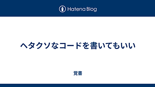 ヘタクソなコードを書いてもいい - 覚書