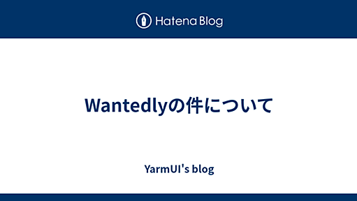 Wantedlyの件について - YarmUI's blog