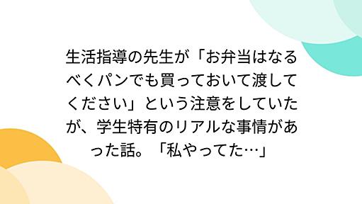 生活指導の先生が「お弁当はなるべくパンでも買っておいて渡してください」という注意をしていたが、学生特有のリアルな事情があった話。「私やってた…」