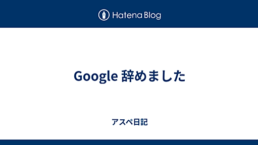 Google 辞めました - アスペ日記