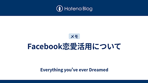 Facebook恋愛活用について - Everything You’ve Ever Dreamed