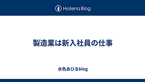 製造業は新入社員の仕事 - 水色あひるblog