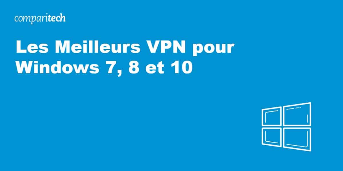 Les Meilleurs VPN pour Windows 7 8 et 10