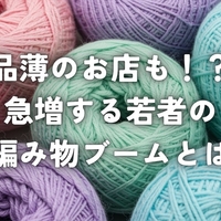 品薄のお店も！？急増する若者の編み物ブームとは