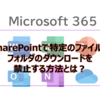 【Microsoft365参考書】SharePointで特定のファイルやフォルダのダウンロードを禁止する方法とは？