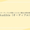オーディブルがいまいち頭に入らない理由と解決策