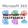 【Microsoft365参考書】SharePointサイトにアクセスするためには？特定のファイルだけにアクセスするようにできる？