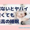 寝ないとヤバイ！短くても最高の睡眠が必要です