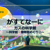「がすてなーに ガスの科学館」は無料なのに充実しまくりの体験型ミュージアム