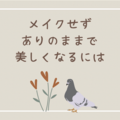 ミニマリストの願望！メイクなしで「すっぴんが美しく（かわいく・かっこよく）」なる方法を考察【潜在意識】