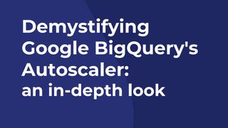 Demystifying Google BigQuery's Autoscaler: an in-depth look